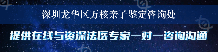 深圳龙华区万核亲子鉴定咨询处